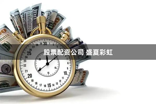 股票配资公司 盛夏彩虹
